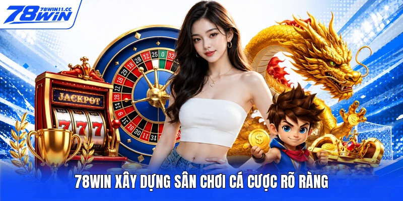 78WIN xây dựng sân chơi cá cược rõ ràng