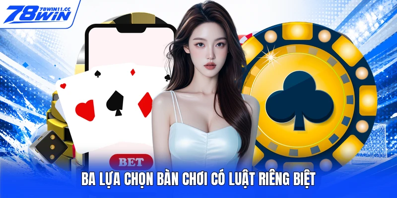 Ba lựa chọn bàn chơi có luật riêng biệt