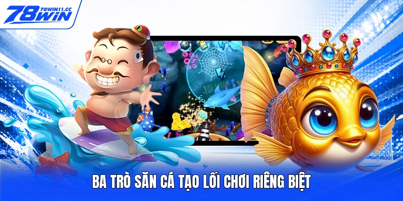 Ba trò săn cá tạo lối chơi riêng biệt