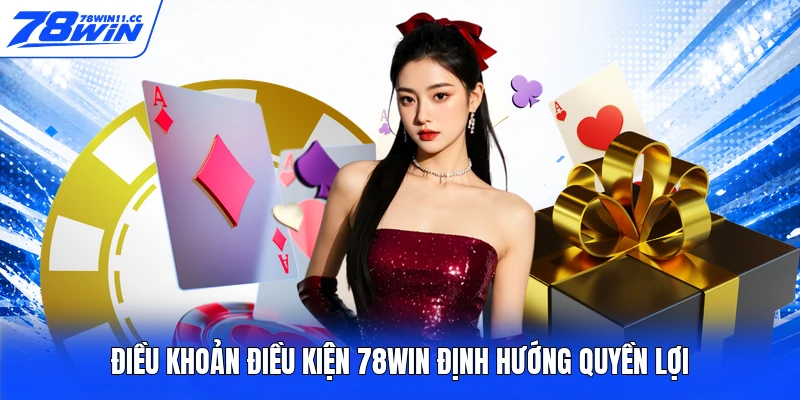 Điều khoản điều kiện 78WIN định hướng quyền lợi
