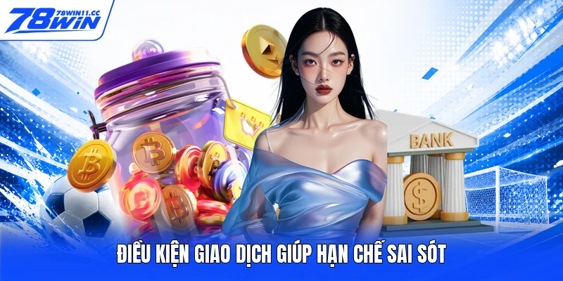 Điều kiện giao dịch giúp hạn chế sai sót
