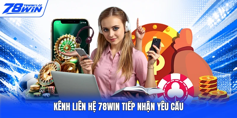 Kênh liên hệ 78WIN tiếp nhận yêu cầu