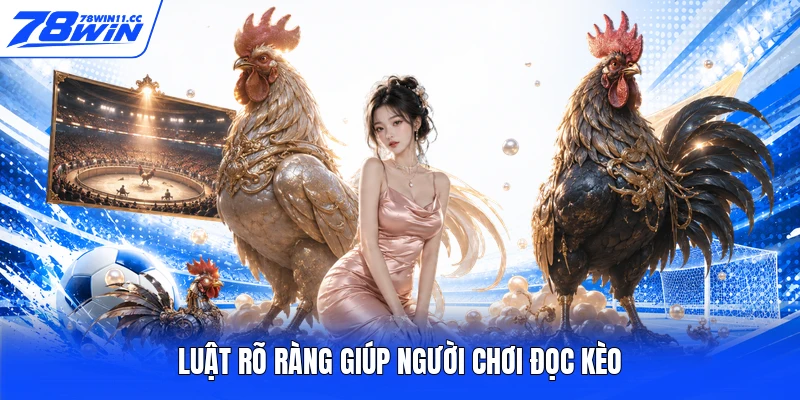 Luật rõ ràng giúp người chơi đọc kèo