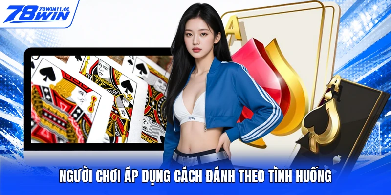 Người chơi áp dụng cách đánh theo tình huống
