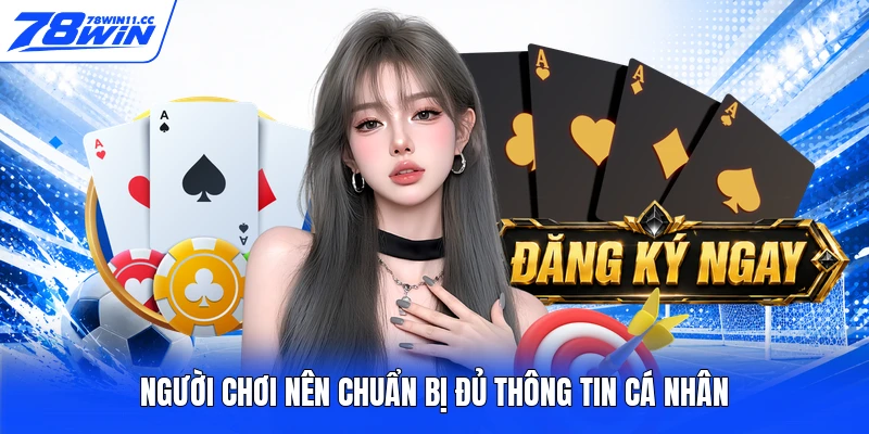 Người chơi nên chuẩn bị đủ thông tin cá nhân