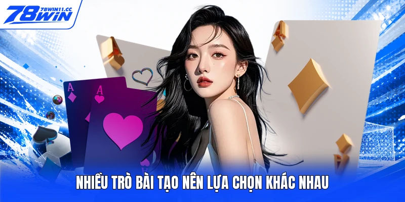 Nhiều trò bài tạo nên lựa chọn khác nhau