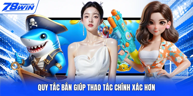 Quy tắc bắn giúp thao tác chính xác hơn